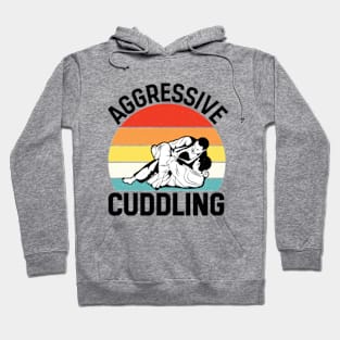 Aggressive Cuddling - Funny Jiu Jitsu BJJ Fighter Hoodie